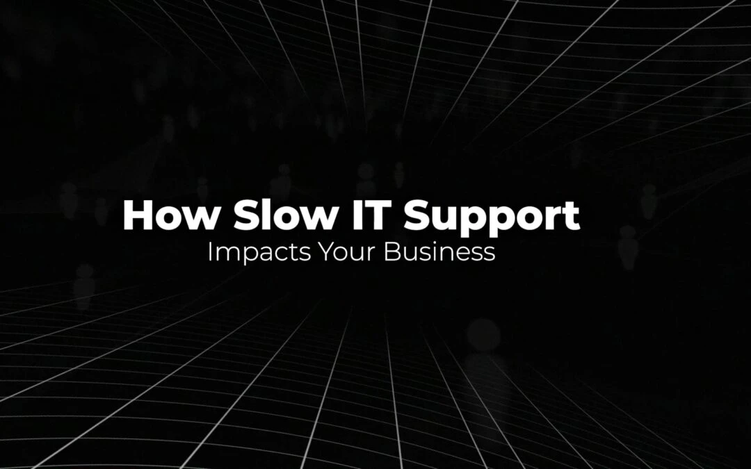 How Slow IT Support Impacts Your Business
